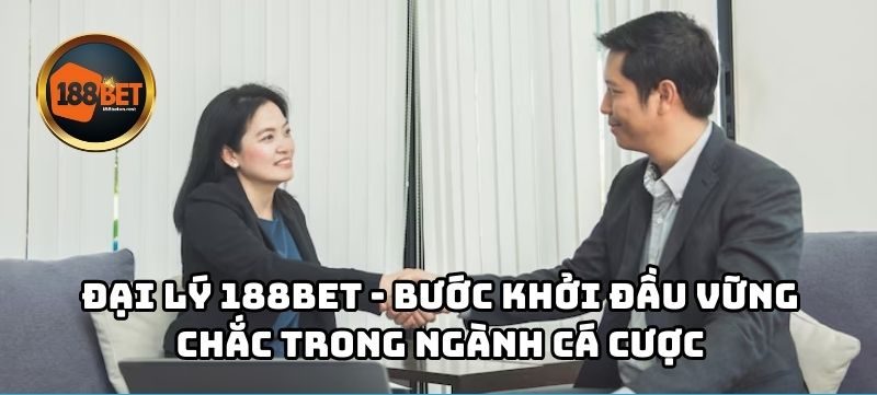 dai-ly-188bet-buoc-khoi-dau-vung-chac-trong-nganh-ca-cuoc